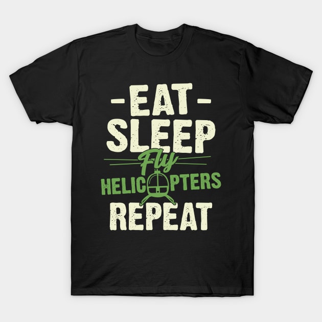 Eat Sleep Fly Helicopters Repeat Pilot Gift T-Shirt by Dolde08